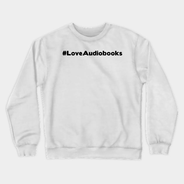 #LoveAudiobooks Crewneck Sweatshirt by Audiobook Tees